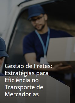 Gestão de Fretes: Estratégias para Eficiência no Transporte de Mercadorias